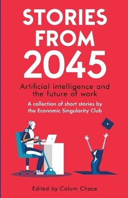 bokomslag Stories from 2045: Artificial intelligence and the future of work - a collection of short stories by the Economic Singularity Club