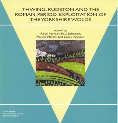 Rose Ferraby - Thwing, Rudston and the Roman-Period Exploitation of the Yorkshire Wolds, Häftad