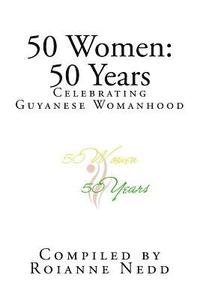 bokomslag 50 Women: 50 Years: Celebrating 50 Years of Womanhood in Guyana