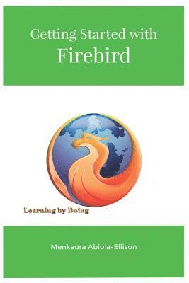 Menkaura Abiola-Ellison - Getting Started with Firebird: Learning by Doing, Häftad. Tillgänglighet: Lägg i varukorg