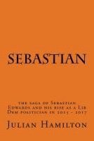 bokomslag Sebastian: The saga of Sebastian Edwards and his rise as a Lib Dem politician in 2015-2017