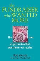 bokomslag The Fundraiser Who Wanted More: The 5 Laws Of Persuasion That Transform Your Results