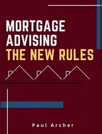 bokomslag Mortgage Advising - The New Rules