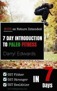bokomslag 7 Day Introduction to Paleo Fitness: Get Fitter, Get Stronger, Get Healthier in Seven Days. Move as Nature Intended.