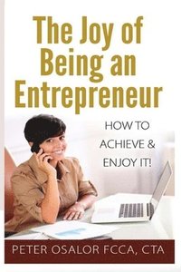 bokomslag The Joy of Being an Entrepreneur: How to Achieve and Enjoy it