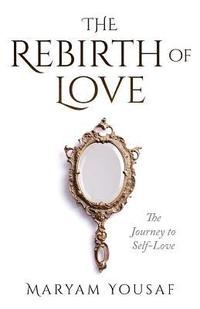 bokomslag The Rebirth of Love: The Journey to Self-Love