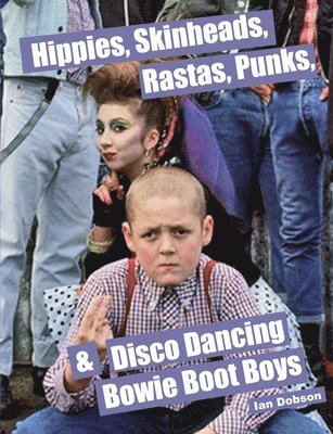 Ian Dobson - Hippies, Skinheads, Rastas, Punks & Disco Dancing Bowie Boot Boys, Häftad