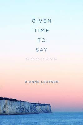 Dianne Leutner - Given Time to Say Goodbye, Häftad