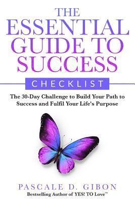 The Essential Guide To Success Checklist: The 30-Day Challenge to Build Your Path to Success and Fulfil Your Life's Purpose 1