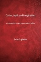 bokomslag Circles, Myth and Imagination: Ten Connected Essays in Post Naive Realism
