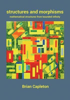 Structures and Morphisms: Mathematical Structures from Bounded Infinity 1