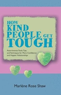 bokomslag How Kind People Get Tough: Assertiveness Tools, Tips, and Techniques for More Confidence and Happier Relationships
