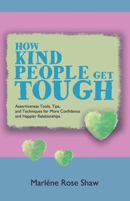 bokomslag How Kind People Get Tough: Assertiveness Tools, Tips, and Techniques for More Confidence and Happier Relationships