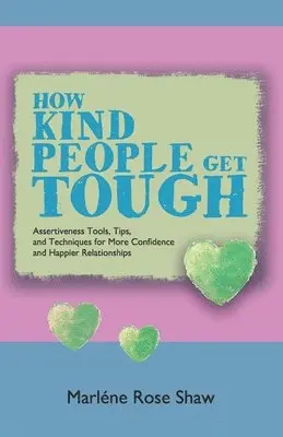 Marléne Rose Shaw - How Kind People Get Tough: Assertiveness Tools, Tips, and Techniques for More Confidence and Happier Relationships, Häftad. Tillgänglighet: Lägg i varukorg