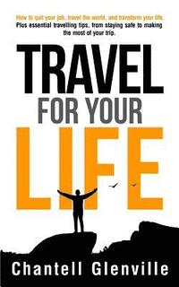 bokomslag Travel for Your Life: How to Quit Your Job, Travel the World, and Transform Your Life