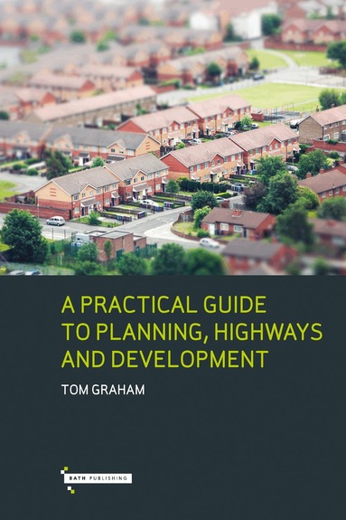 Tom Graham - Practical Guide to Planning, Highways & Development, Häftad