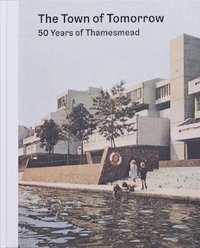 bokomslag The Town of Tomorrow; 50 Years of Thamesmead