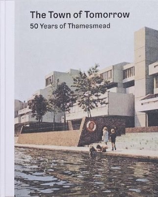 The Town of Tomorrow; 50 Years of Thamesmead 1