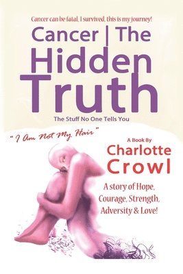 Charlotte Crowl - Cancer The Hidden Truth, Häftad