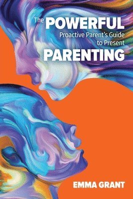 bokomslag Powerful Proactive Parent's Guide to Present Parenting
