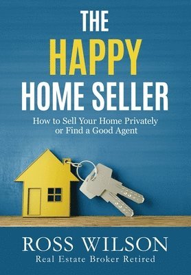 Ross Wilson - The Happy Home Seller: How to Sell Your Home Privately or Hire a Good Agent, Häftad