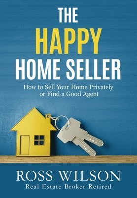 bokomslag The Happy Home Seller: How to Sell Your Home Privately or Hire a Good Agent