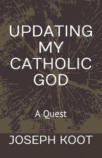 bokomslag Updating My Catholic God: A Quest