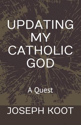 Updating My Catholic God: A Quest 1