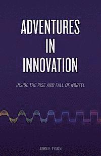 bokomslag Adventures in Innovation: Inside the Rise and Fall of Nortel