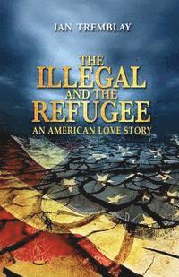 bokomslag The Illegal And The Refugee: An American Love Story