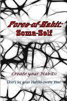 bokomslag Force-of-Habit: Soma-Self: Create Your Habits: Don't Let Your Habits Create You