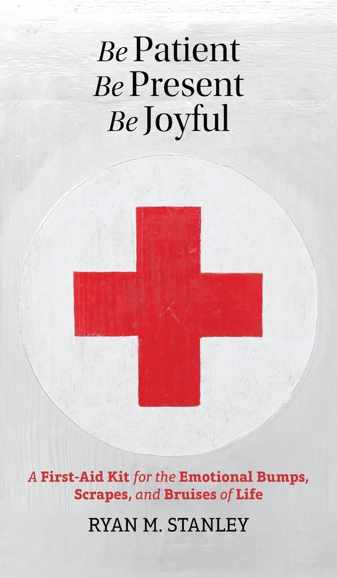 Ryan M Stanley, Ryan M. Stanley - Be Patient, Be Present, Be Joyful, Inbunden