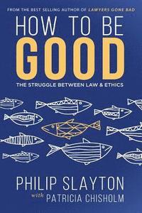bokomslag How to Be Good: The Struggle Between Law & Ethics