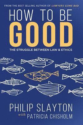 How to Be Good: The Struggle Between Law & Ethics 1