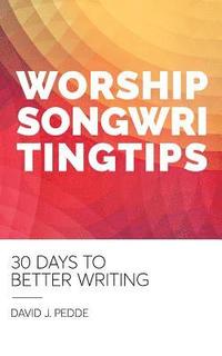 bokomslag Worship Songwriting Tips: 30 Days to Better Writing