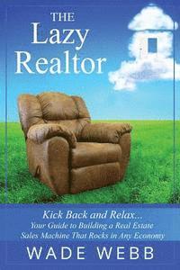 bokomslag The Lazy Realtor: Kick Back and Relax...Your Guide to Building a Real Estate Sales Machine That Rocks in Any Economy