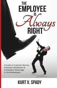 Kurt V. Spady - The Employee Is Always Right, Häftad