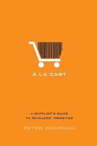 bokomslag A la cart: A supplier's guide to retailers' priorities