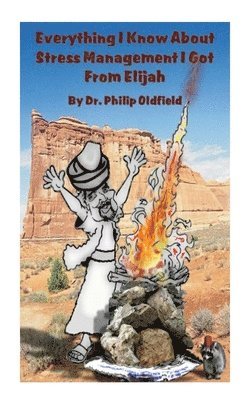 Philip R Oldfield - Everything I Know About Stress Management I Got From Elijah, Häftad