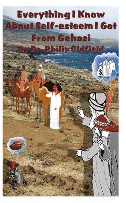 Philip R. Oldfield - Everything I Know About Self-esteem I Got From Gehazi, Häftad