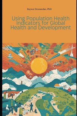 Raywat Deonandan - Using Population Health Indicators for Global Health and Development, Häftad
