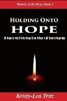 bokomslag Holding Onto Hope: 10 Keys to Hold Onto Hope Even When it all Seems Hopeless