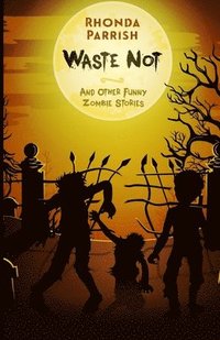 bokomslag Waste Not: And Other Funny Zombie Stories