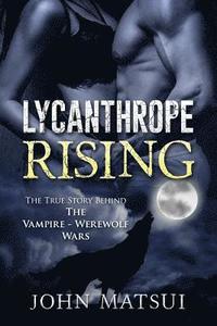 bokomslag Lycanthrope Rising: The True Story Behind The Vampire-Werewolf Wars