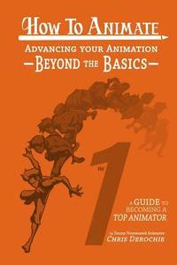 bokomslag How to Animate Advancing Your Animation Beyond The Basics: A Guide To Becoming A Top Animator
