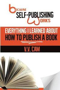 bokomslag Because Self-Publishing Works: Everything I Learned About How to Publish a Book