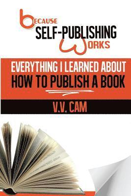 Because Self-Publishing Works: Everything I Learned About How to Publish a Book 1