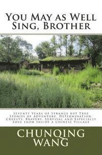 You May as Well Sing, Brother: Seventy Years of Strange but True Stories of Adventure, Determination, Cruelty, Bravery, Survival and Especially Love 1