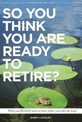 bokomslag So You Think You Are Ready To Retire?: What You REALLY Want to Know Before You Take The Leap