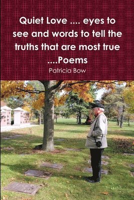 Quiet Love .... eyes to see and words to tell the truths that are most true ....Poems